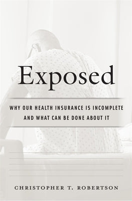 Exposed: Why Our Health Insurance Is Incomplete and What Can Be Done about It by Robertson, Christopher T.