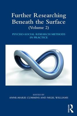 Further Researching Beneath the Surface: Psycho-Social Research Methods in Practice - Volume 2 by Cummins, Anne-Marie