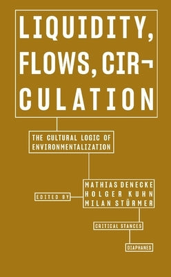 Liquidity, Flows, Circulation: The Cultural Logic of Environmentalization by Denecke, Mathias