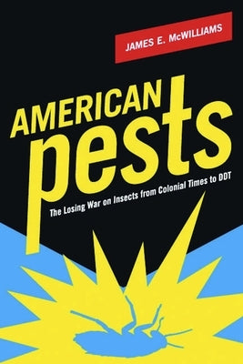 American Pests: The Losing War on Insects from Colonial Times to DDT by McWilliams, James