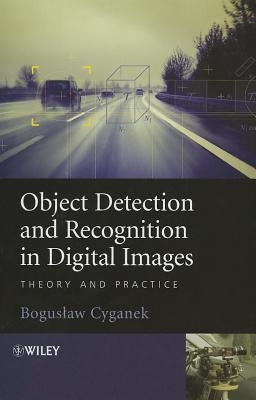 Object Detection and Recognition in Digital Images: Theory and Practice by Cyganek, Boguslaw