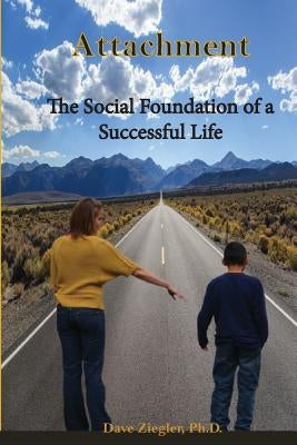 Attachment: The Social Foundation of a Successful Life by Ziegler Ph. D., Dave