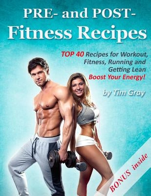 PRE- and POST- Fitness Recipes by Gray, Tim