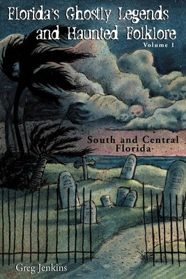 Florida's Ghostly Legends and Haunted Folklore: Volume 1: South and Central Florida by Jenkins, Greg