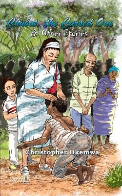 Chubot, the Cursed One & Other Stories by Okemwa, Christopher