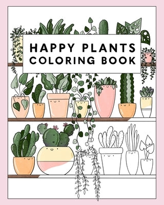 Happy Plants Coloring Book: 25 Cute House Plant, Cactus, Succulents & Floral Illustrations For Adults & Children by Starsmore Books, R.