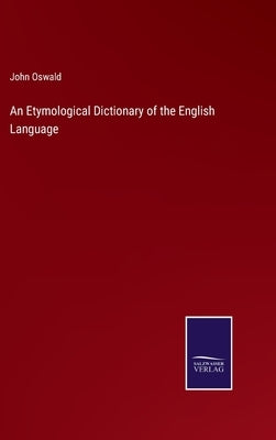 An Etymological Dictionary of the English Language by Oswald, John