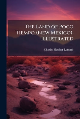 The Land of Poco Tiempo (New Mexico). Illustrated by Lummis, Charles Fletcher