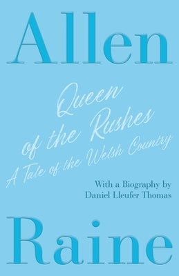 Queen of the Rushes - A Tale of the Welsh Country: With a Biography by Daniel Lleufer Thomas by Raine, Allen