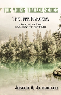 The Free Rangers, a Story of the Early Days Along the Mississippi by Altsheler, Joseph a.