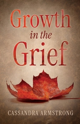 Growth in the Grief by Armstrong, Cassandra