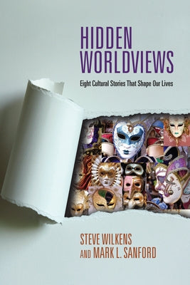 Hidden Worldviews: Eight Cultural Stories That Shape Our Lives by Wilkens, Steve
