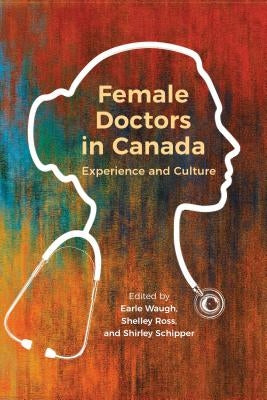 Female Doctors in Canada: Experience and Culture by Waugh, Earle
