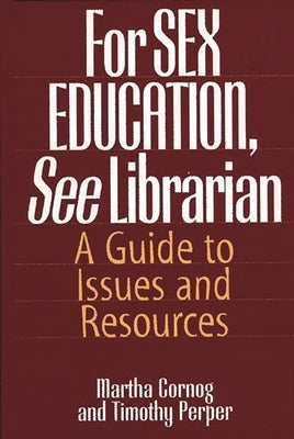 For Sex Education, See Librarian: A Guide to Issues and Resources by Cornog, Martha