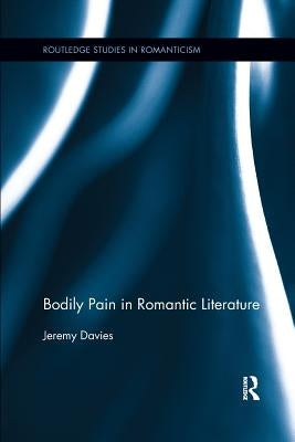 Bodily Pain in Romantic Literature by Davies, Jeremy