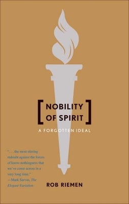 Nobility of Spirit: A Forgotten Ideal by Riemen, Rob