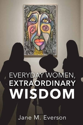 Everyday Women, Extraordinary Wisdom by Everson, Jane M.