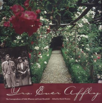 Yrs. Ever Affly: The Correspondence of Edith Wharton and Louis Bromfield by Bratton, Daniel