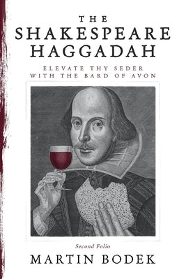 The Shakespeare Haggadah: Elevate Thy Seder with the Bard of Avon by Bodek, Martin