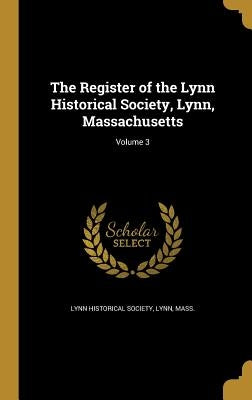 The Register of the Lynn Historical Society, Lynn, Massachusetts; Volume 3 by Lynn Historical Society, Lynn Mass