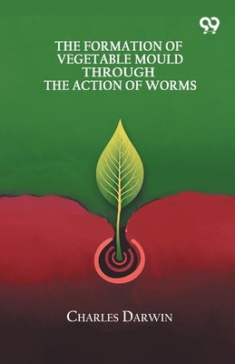 The Formation Of Vegetable Mould Through The Action Of Worms by Darwin, Charles