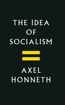 The Idea of Socialism: Towards a Renewal by Honneth, Axel