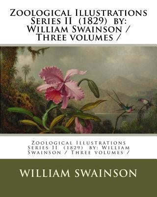 Zoological Illustrations Series II (1829) by: William Swainson / Three volumes / by Swainson, William