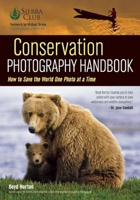 Conservation Photography Handbook: How to Save the World One Photo at a Time by Norton, Boyd