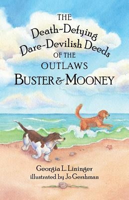 The Death-Defying Dare-Devilish Deeds of the Outlaws Buster and Mooney by Lininger, Georgia L.