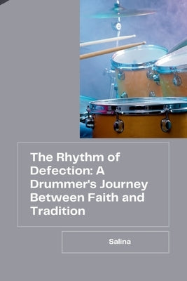 The Rhythm of Defection: A Drummer's Journey Between Faith and Tradition by Salina