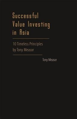 Successful Value Investing in Asia: 10 Timeless Principles by Tony Measor by Measor, Tony