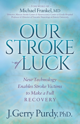 Our Stroke of Luck: New Technology Enables Stroke Victims to Make a Full Recovery by Purdy, J. Gerry
