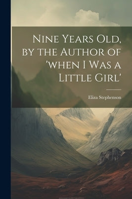 Nine Years Old, by the Author of 'when I Was a Little Girl' by Stephenson, Eliza