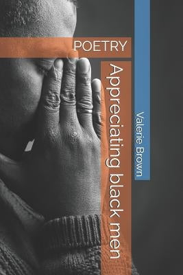 Appreciating black men: Poetry by Brown, Valerie a.