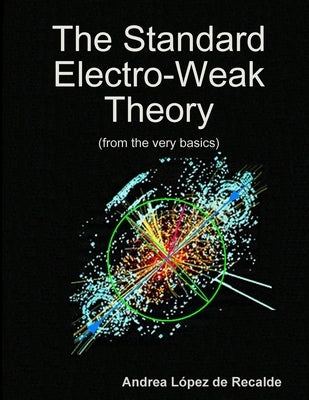 The Standard Electro-Weak Theory by López de Recalde, Andrea