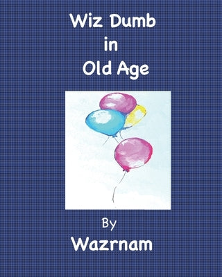 Wiz Dumb in Old Age: Age Old Advice from an Aged One by Wazrnam