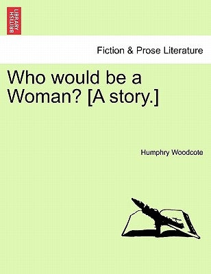 Who Would Be a Woman? [A Story.] by Woodcote, Humphry