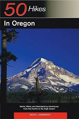 Explorer's Guide 50 Hikes in Oregon: Walks, Hikes and Backpacking Adventures from the Pacific to the High Desert by Anderson, David L.