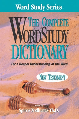 Complete Word Study Dictionary: New Testament by Zodhiates, Spiros