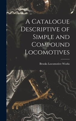 A Catalogue Descriptive of Simple and Compound Locomotives by Works, Brooks Locomotive