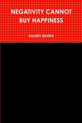 Negativity Cannot Buy Happiness by Bhatia, Baldev