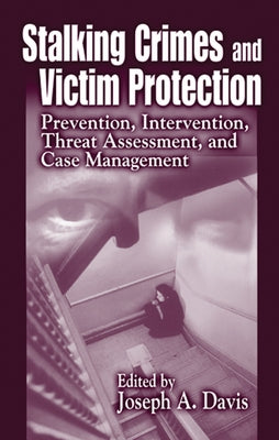 Stalking Crimes and Victim Protection: Prevention, Intervention, Threat Assessment, and Case Management by Davis, Joseph A.