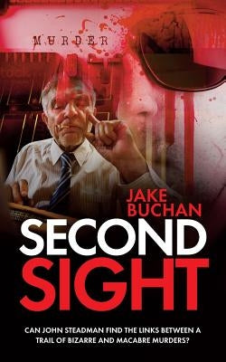 Second Sight: Can John Steadman find the links between a trail of bizarre and macabre murders? by Buchan, Jake