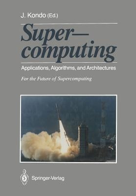 Supercomputing: Applications, Algorithms, and Architectures for the Future of Supercomputing by Matsuda, Toshiko