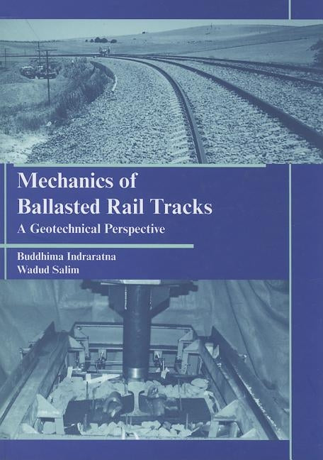 Mechanics of Ballasted Rail Tracks: A Geotechnical Perspective by Indraratna, Buddhima