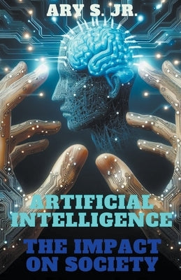 Artificial Intelligence The Impact on Society by S, Ary, Jr.