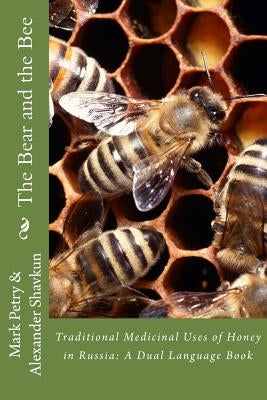 The Bear and the Bee: Traditional Medicinal Uses of Honey in Russia by Shavkun, Alexander