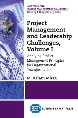 Project Management and Leadership Challenges, Volume I: Applying Project Management Principles for Organizational Transformation by Mirza, M. Aslam