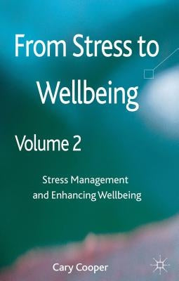 From Stress to Wellbeing, Volume 2: Stress Management and Enhancing Wellbeing by Cooper, C.