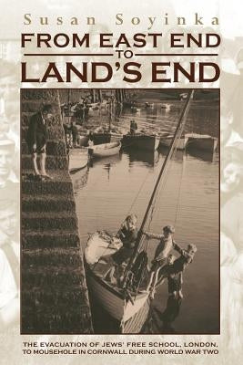 From East End to Land's End: The evacuation of Jews' Free School, London, to Mousehole in Cornwall during World War Two by Soyinka, Susan